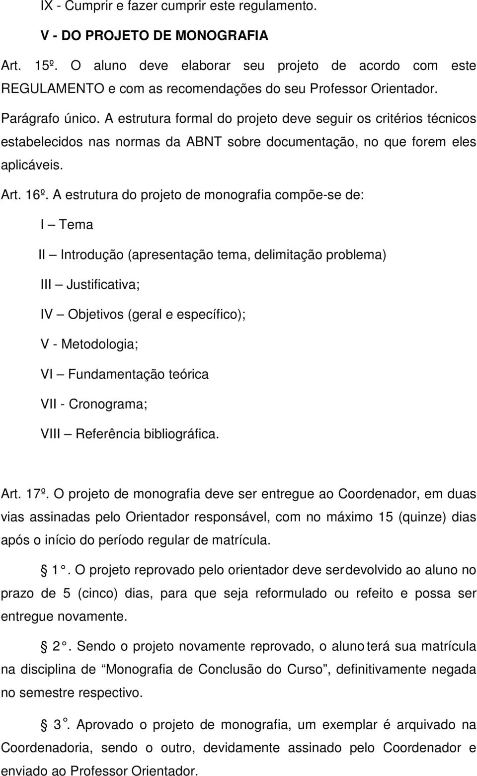 A estrutura formal do projeto deve seguir os critérios técnicos estabelecidos nas normas da ABNT sobre documentação, no que forem eles aplicáveis. Art. 16º.