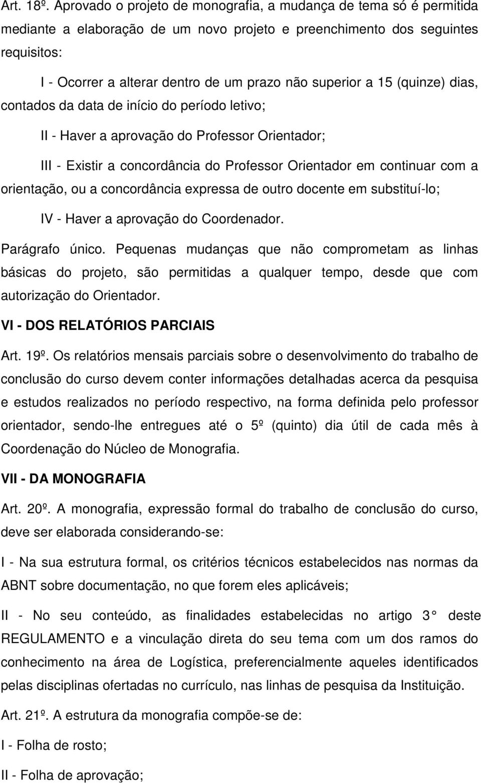 superior a 15 (quinze) dias, contados da data de início do período letivo; II - Haver a aprovação do Professor Orientador; III - Existir a concordância do Professor Orientador em continuar com a