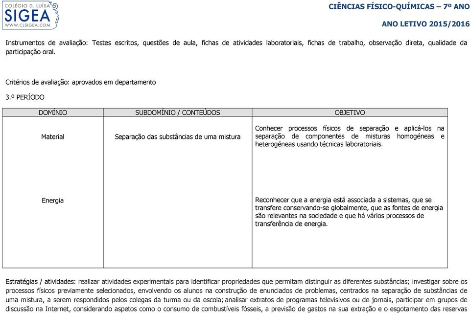 Energia Reconhecer que a energia está associada a sistemas, que se transfere conservando-se globalmente, que as fontes de energia são relevantes na sociedade e que há vários processos de