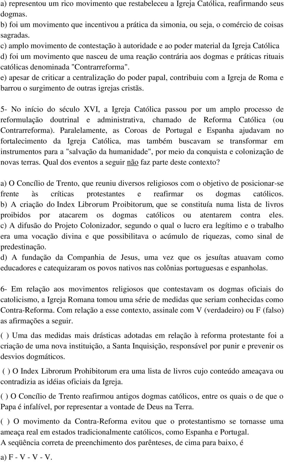 "Contrarreforma". e) apesar de criticar a centralização do poder papal, contribuiu com a Igreja de Roma e barrou o surgimento de outras igrejas cristãs.