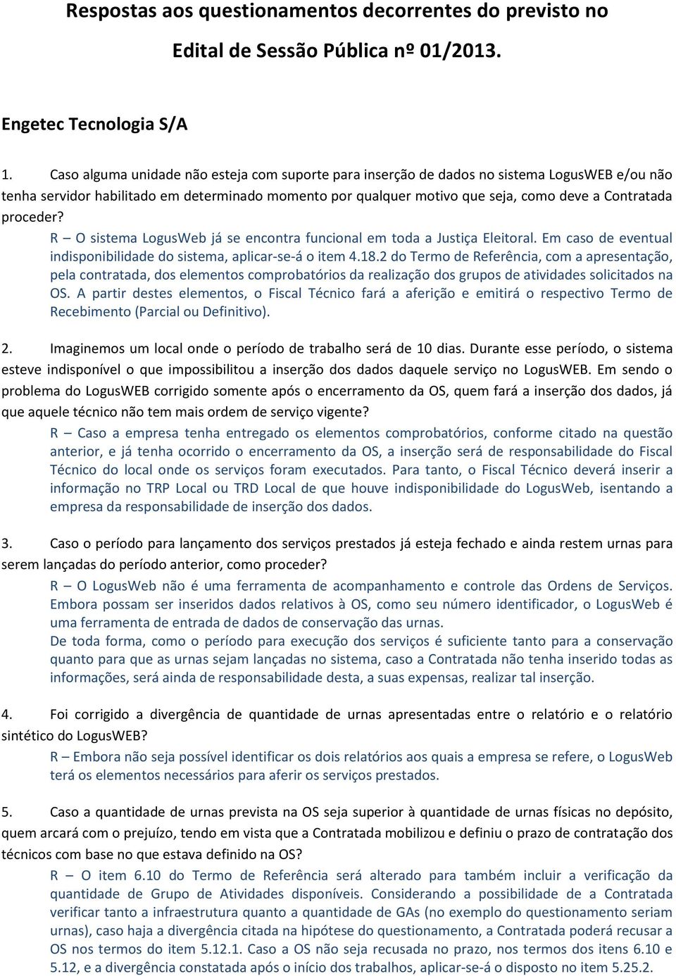 proceder? R O sistema LogusWeb já se encontra funcional em toda a Justiça Eleitoral. Em caso de eventual indisponibilidade do sistema, aplicar-se-á o item 4.18.