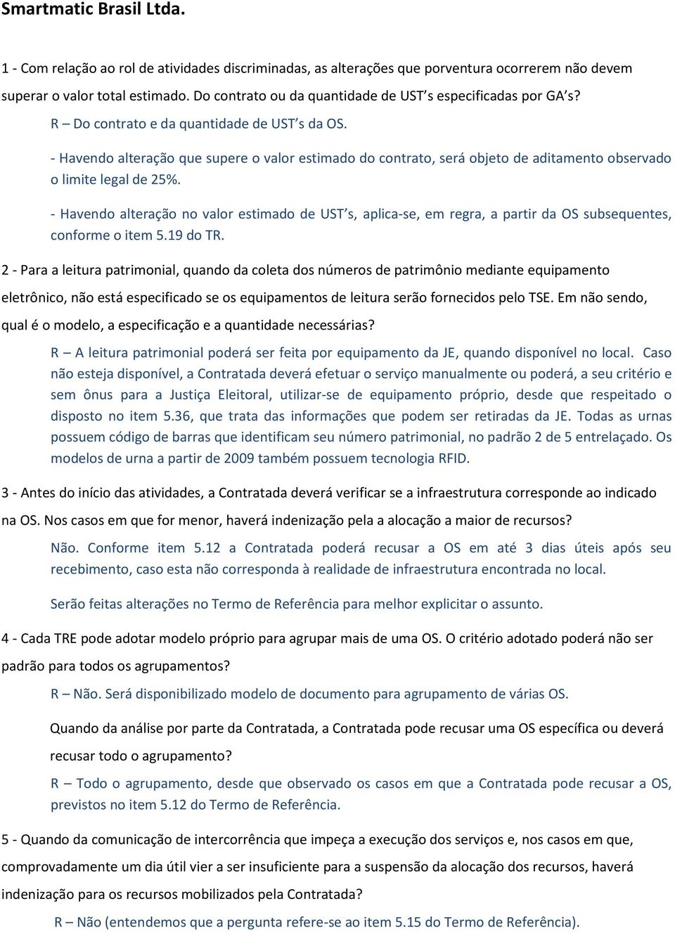 - Havendo alteração que supere o valor estimado do contrato, será objeto de aditamento observado o limite legal de 25%.