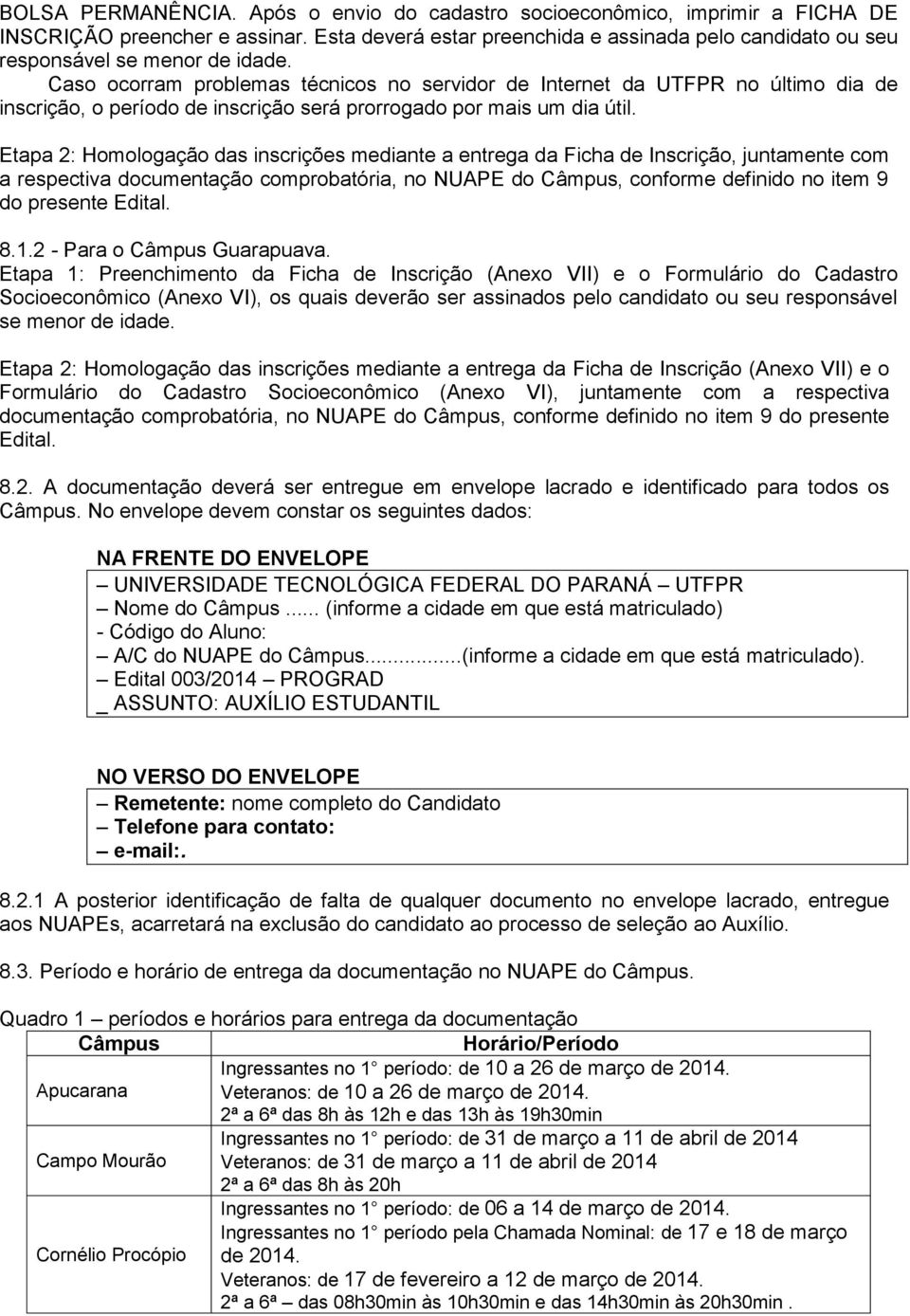 Caso ocorram problemas técnicos no servidor de Internet da UTFPR no último dia de inscrição, o período de inscrição será prorrogado por mais um dia útil.