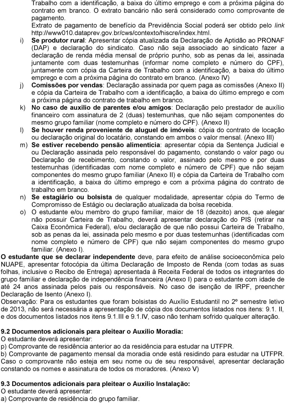 i) Se produtor rural: Apresentar cópia atualizada da Declaração de Aptidão ao PRONAF (DAP) e declaração do sindicato.