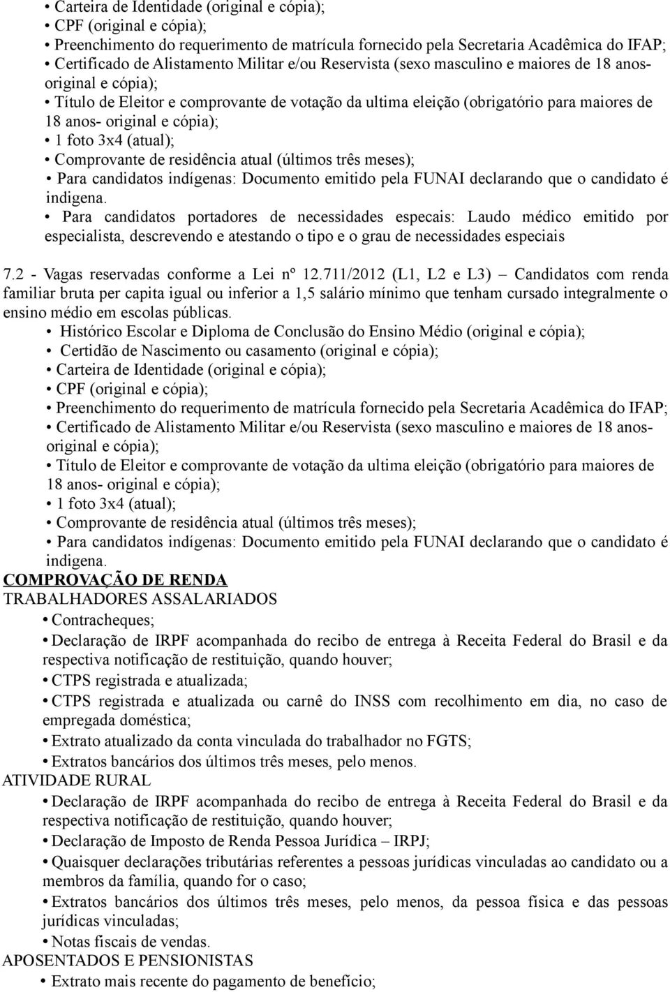 (atual); Comprovante de residência atual (últimos três meses); Para candidatos indígenas: Documento emitido pela FUNAI declarando que o candidato é indigena.