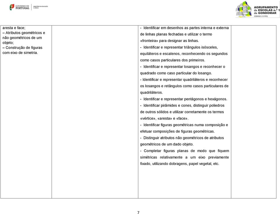 - Identificar e representar triângulos isósceles, equiláteros e escalenos, reconhecendo os segundos como casos particulares dos primeiros.