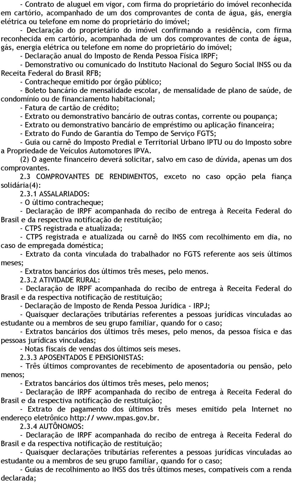 ou telefone em nome do proprietário do imóvel; - Declaração anual do Imposto de Renda Pessoa Física IRPF; - Demonstrativo ou comunicado do Instituto Nacional do Seguro Social INSS ou da Receita