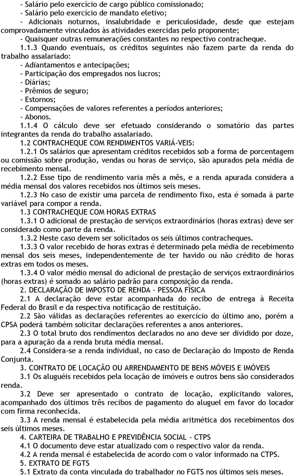 1.3 Quando eventuais, os créditos seguintes não fazem parte da renda do trabalho assalariado: - Adiantamentos e antecipações; - Participação dos empregados nos lucros; - Diárias; - Prêmios de seguro;