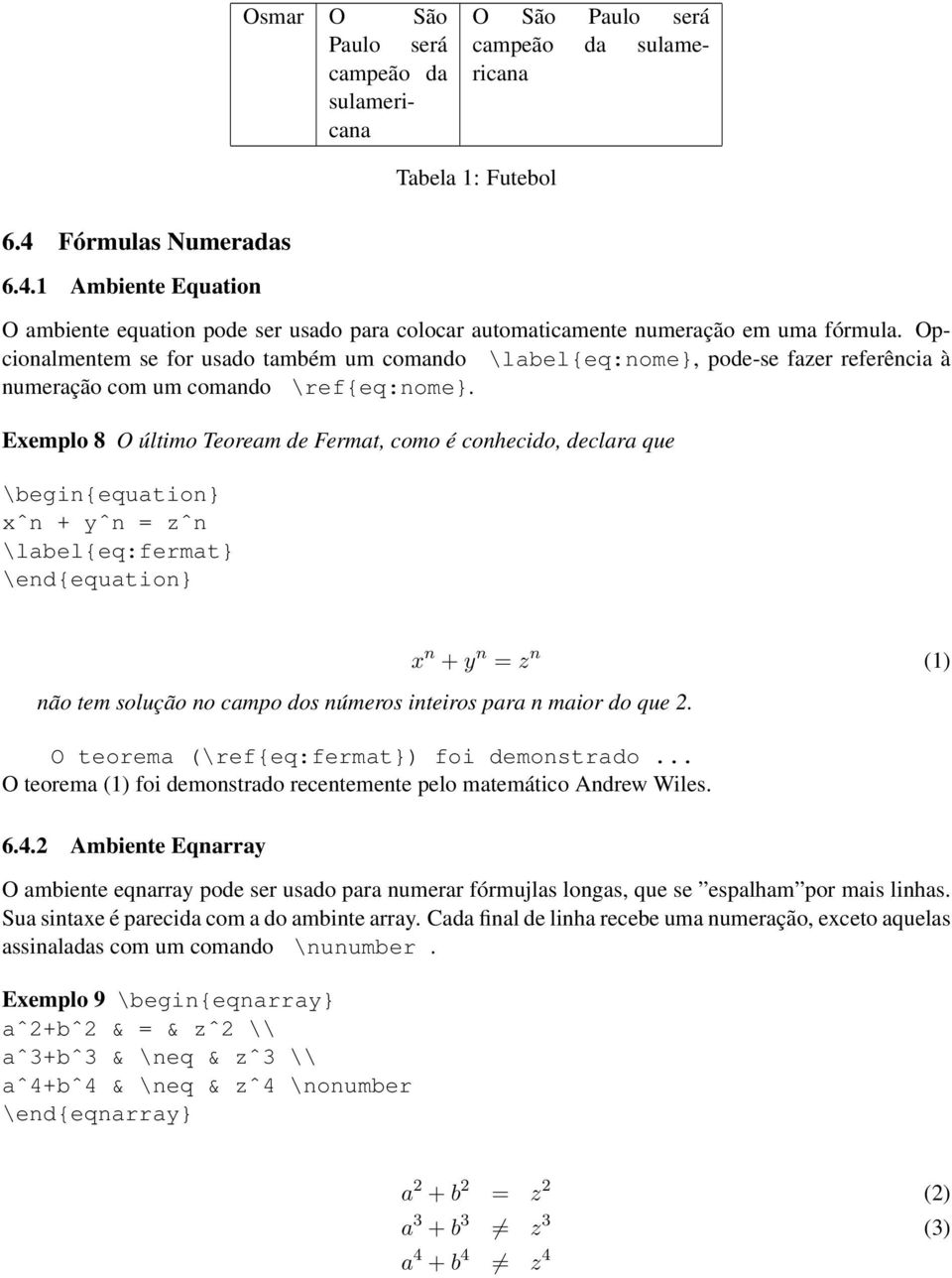 Opcionalmentem se for usado também um comando \label{eq:nome}, pode-se fazer referência à numeração com um comando \ref{eq:nome}.