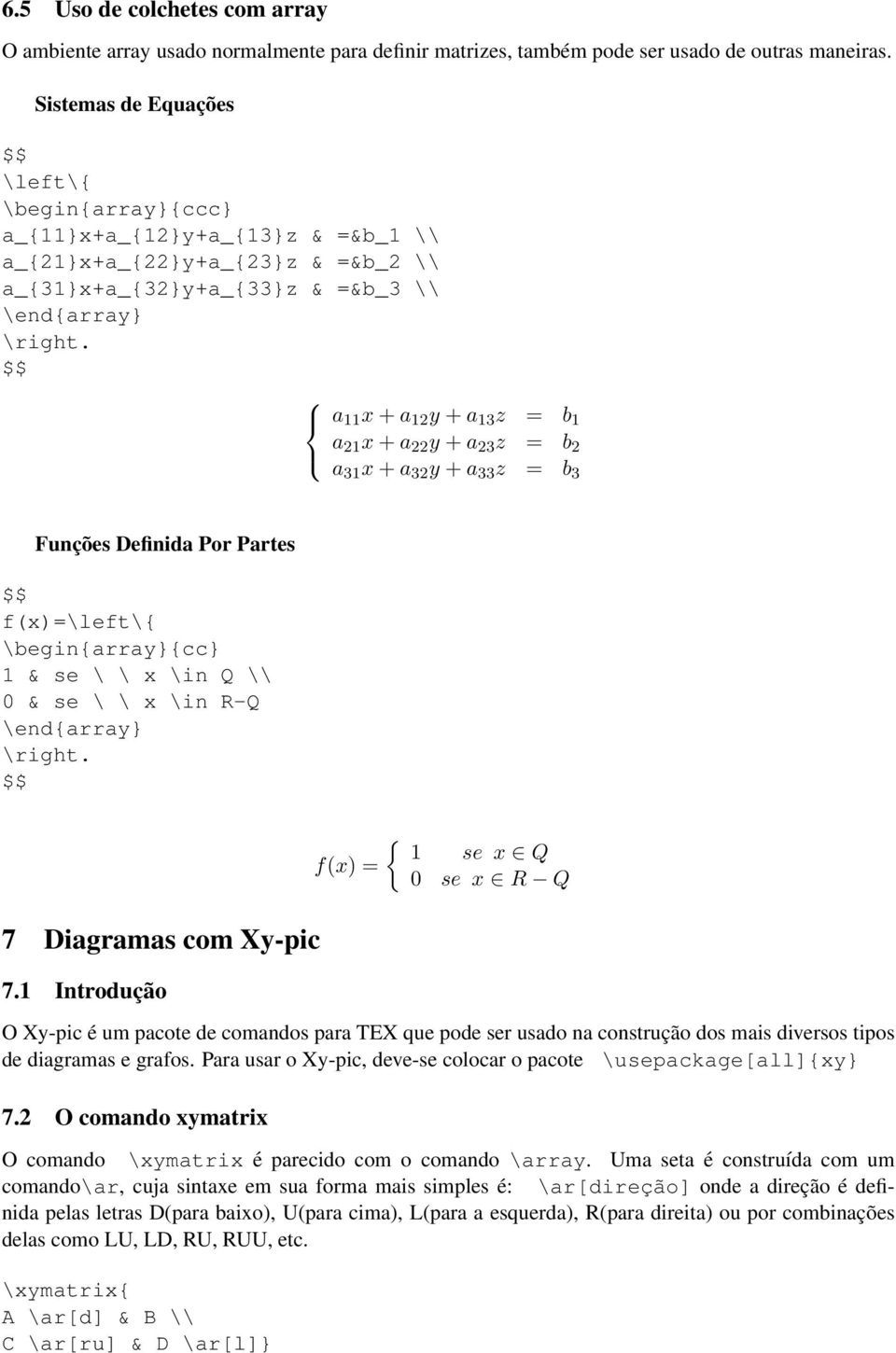 $$ a 11 x + a 12 y + a 13 z = b 1 a 21 x + a 22 y + a 23 z = b 2 a 31 x + a 32 y + a 33 z = b 3 Funções Definida Por Partes $$ f(x)=\left\{ \begin{array}{cc} 1 & se \ \ x \in Q \\ 0 & se \ \ x \in