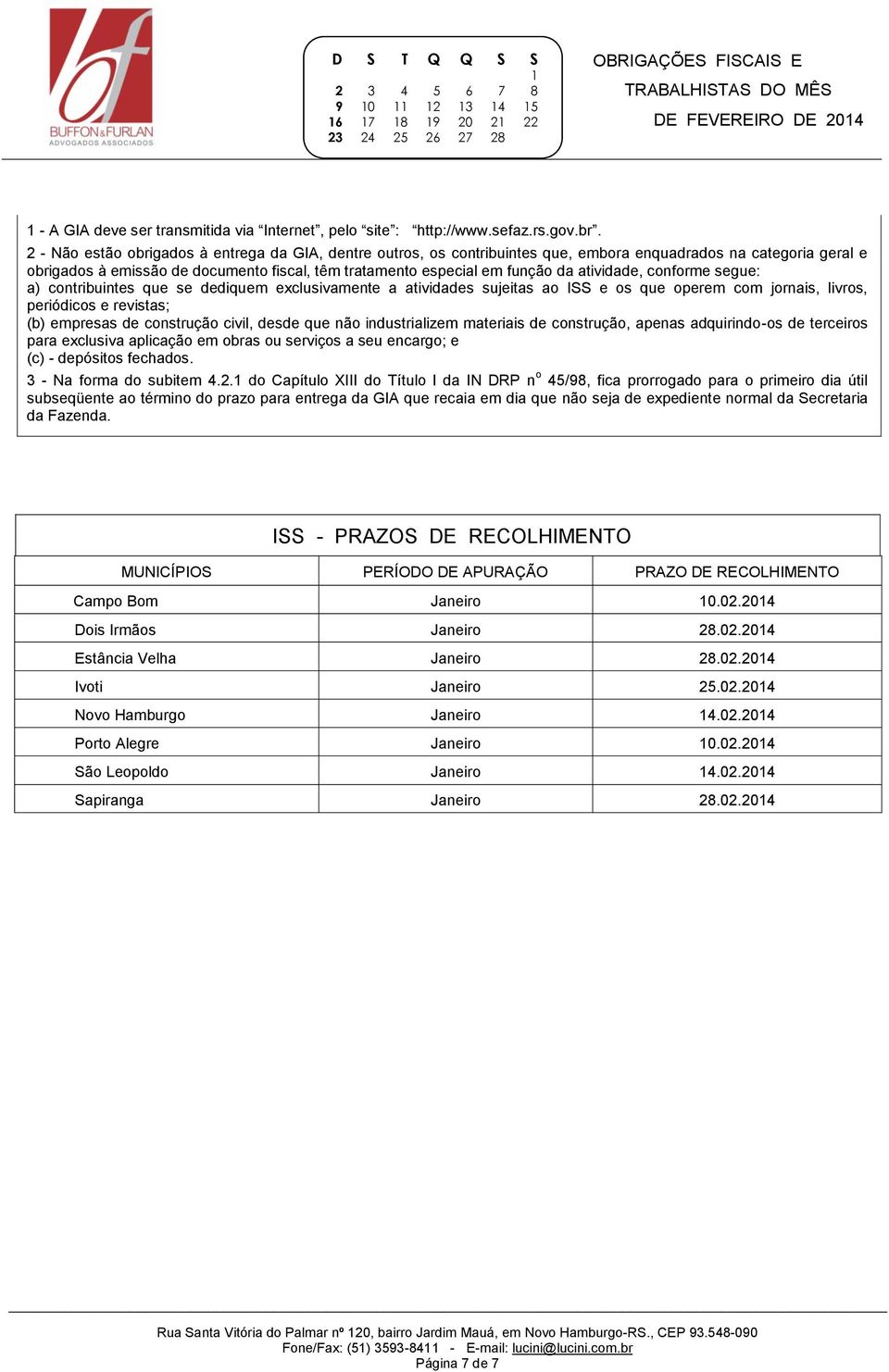 atividade, conforme segue: a) contribuintes que se dediquem exclusivamente a atividades sujeitas ao ISS e os que operem com jornais, livros, periódicos e revistas; (b) empresas de construção civil,