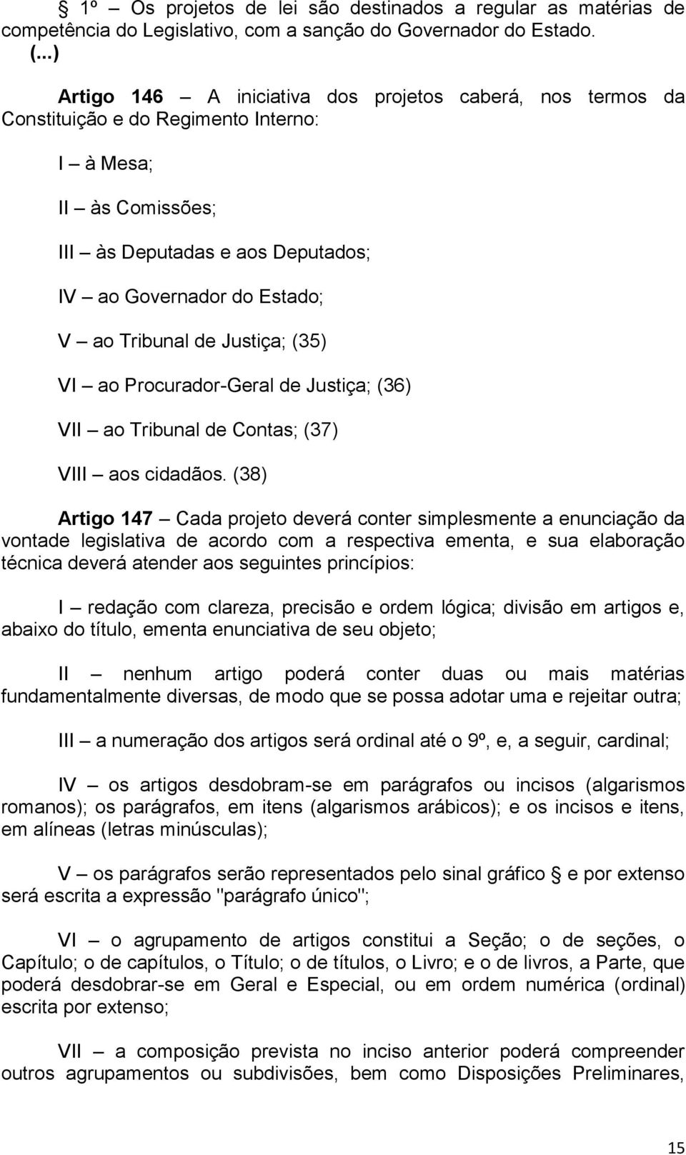 Tribunal de Justiça; (35) VI ao Procurador-Geral de Justiça; (36) VII ao Tribunal de Contas; (37) VIII aos cidadãos.