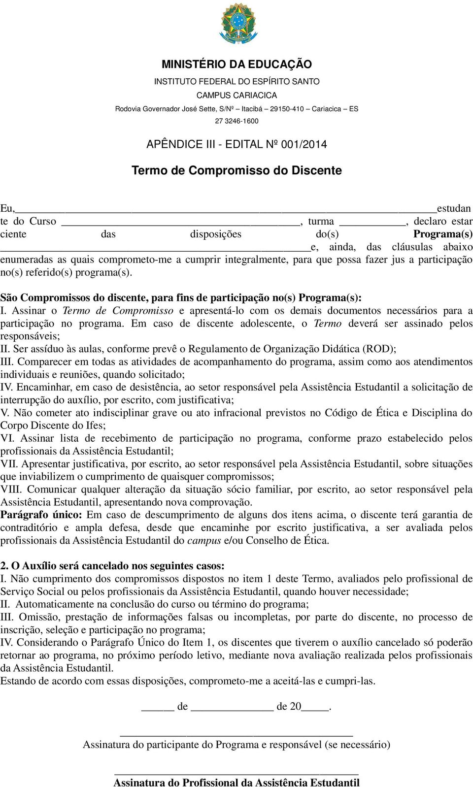 integralmente, para que possa fazer jus a participação no(s) referido(s) programa(s). São Compromissos do discente, para fins de participação no(s) Programa(s): I.