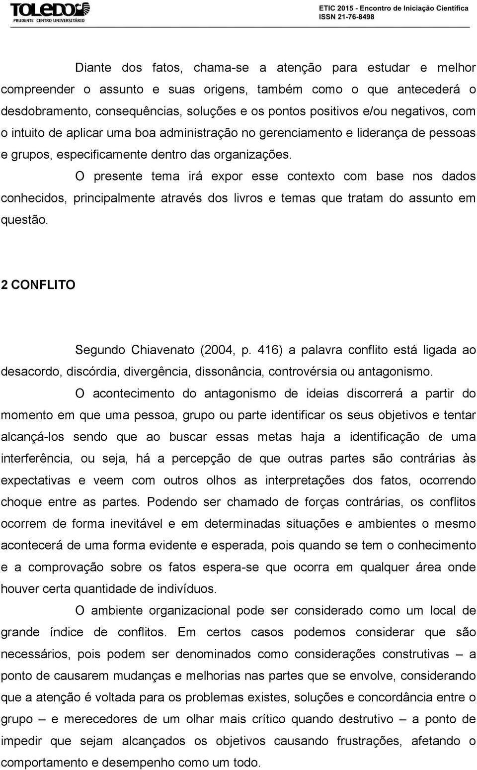 O presente tema irá expor esse contexto com base nos dados conhecidos, principalmente através dos livros e temas que tratam do assunto em questão. 2 CONFLITO Segundo Chiavenato (2004, p.