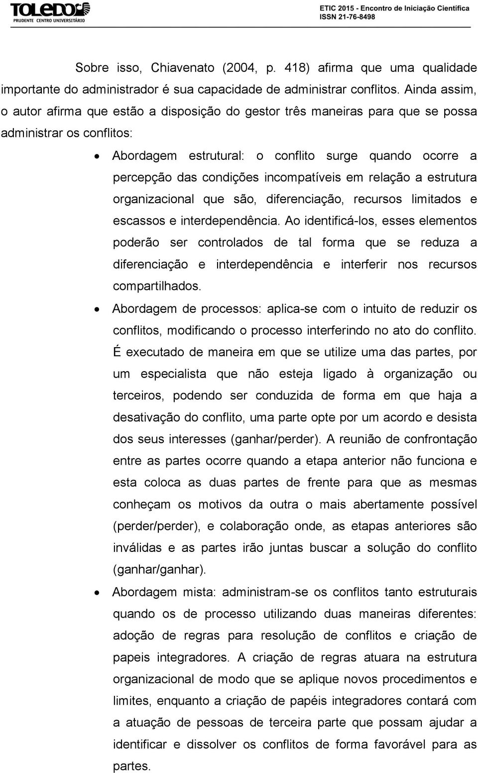 incompatíveis em relação a estrutura organizacional que são, diferenciação, recursos limitados e escassos e interdependência.