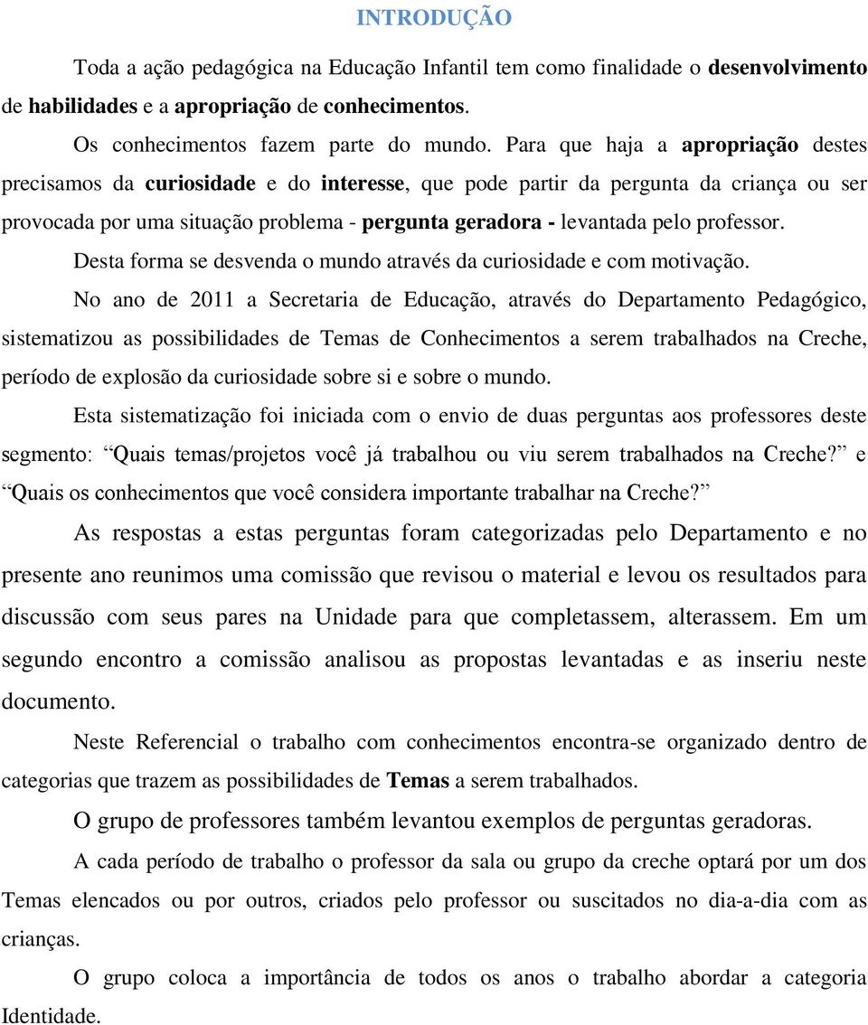 professor. Desta forma se desvenda o mundo através da curiosidade e com motivação.