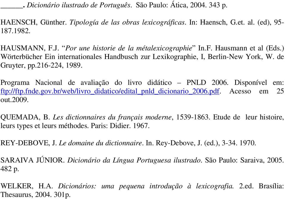 Programa Nacional de avaliação do livro didático PNLD 2006. Disponível em: ftp://ftp.fnde.gov.br/web/livro_didatico/edital_pnld_dicionario_2006.pdf. Acesso em 25 out.2009. QUEMADA, B.