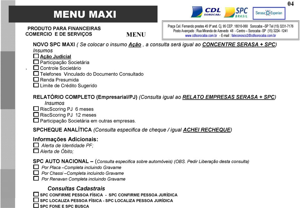 Consultado Renda Presumida Limite de Crédito Sugerido RELATÓRIO COMPLETO (Empresarial/PJ) (Consulta igual ao RELATO EMPRESAS SERASA + SPC) Insumos RiscScoring PJ 6 meses RiscScoring PJ 12 meses