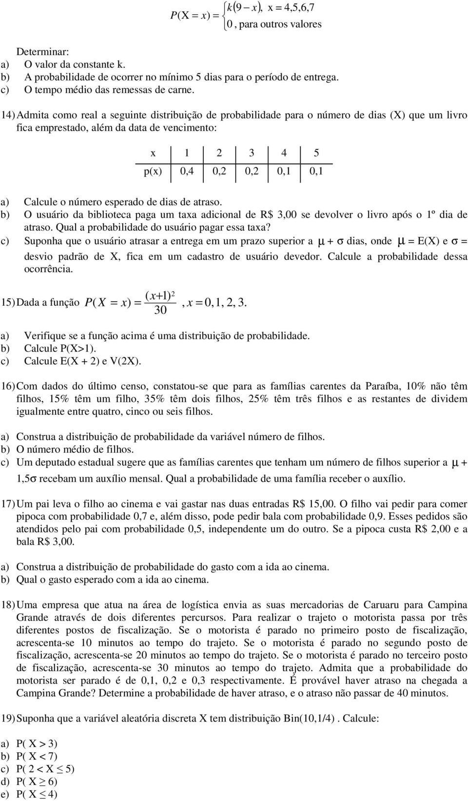 14) Admita como real a seguinte distribuição de probabilidade para o número de dias (X) que um livro fica emprestado, além da data de vencimento: x 1 2 3 4 5 p(x) 0,4 0,2 0,2 0,1 0,1 a) Calcule o