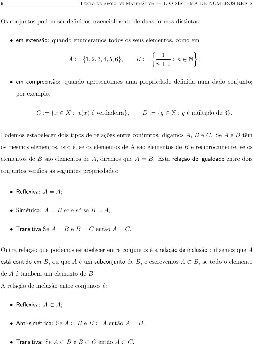 N ; em compreensão: quando apresentamos uma propriedade definida num dado conjunto; por exemplo, C := {x X : p(x) é verdadeira}, D := {q N : q é múltiplo de 3}.