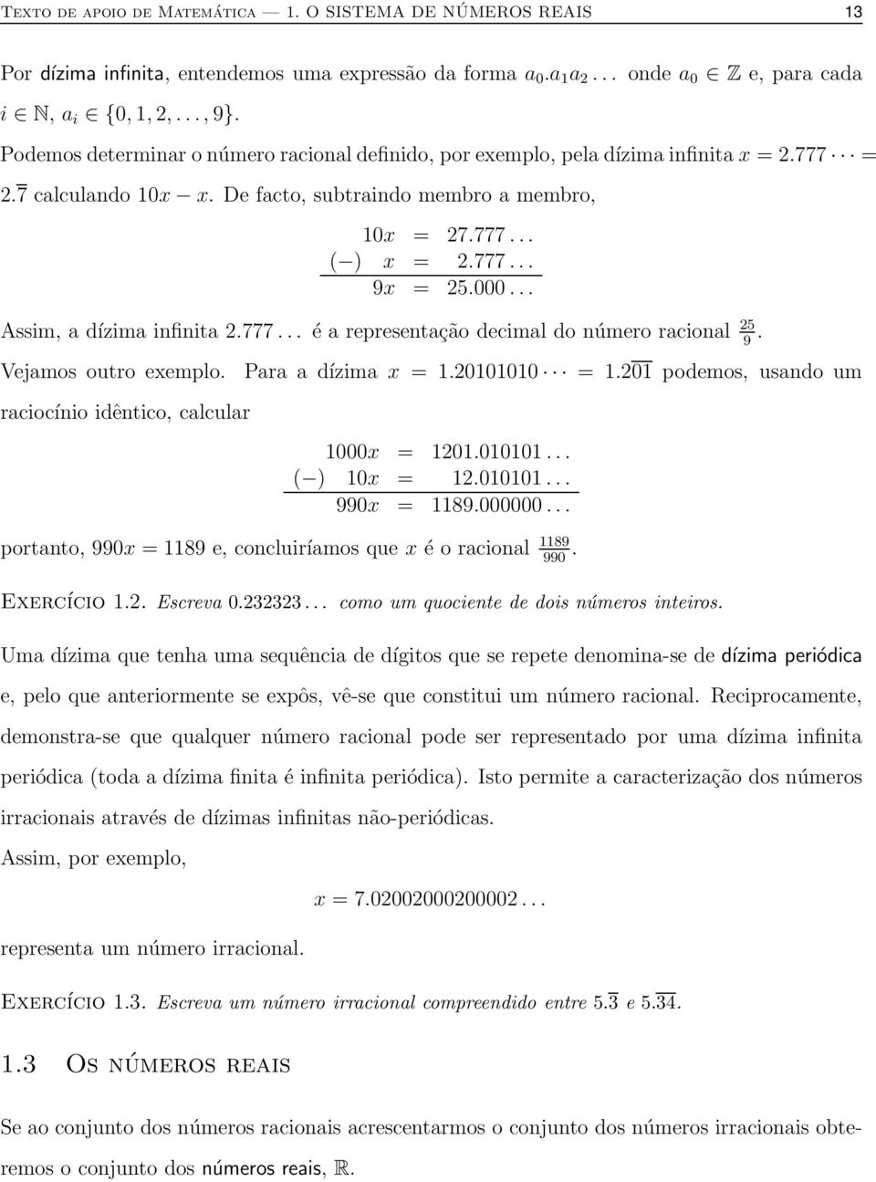 777... é a representação decimal do número racional 25 9. Vejamos outro exemplo. Para a dízima x =.20000 =.20 podemos, usando um raciocínio idêntico, calcular 0x = 20.000... ( ) 0x = 2.000... 990x = 89.