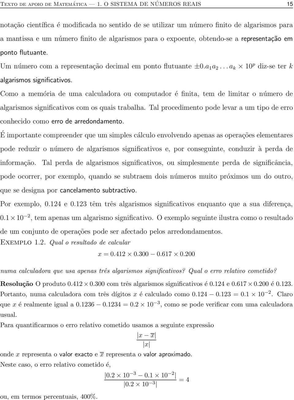 representação em ponto flutuante. Um número com a representação decimal em ponto flutuante ±0.a a 2...a k 0 p diz-se ter k algarismos significativos.