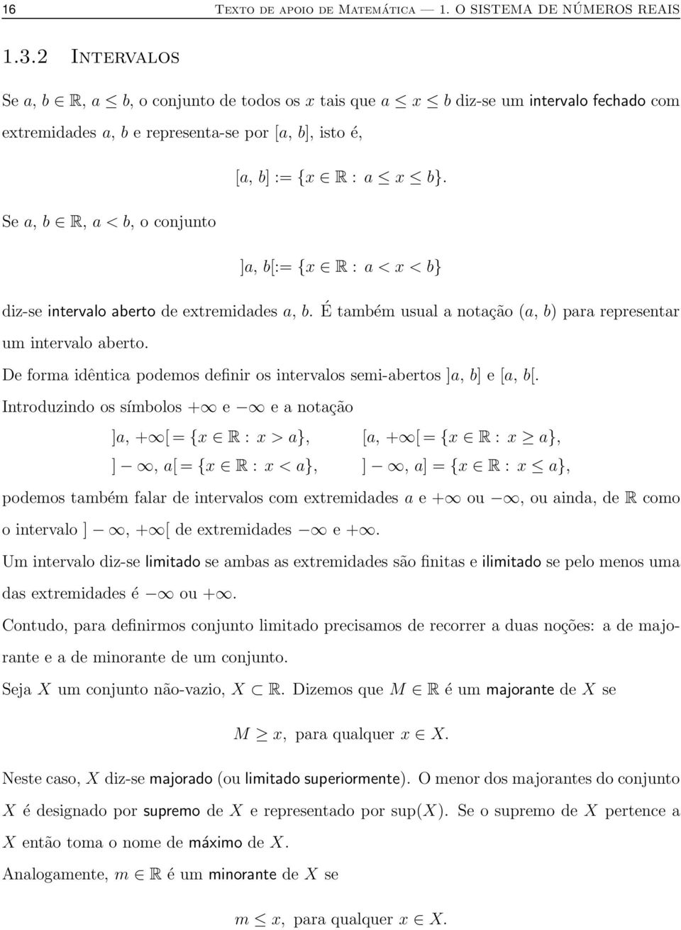 Se a, b R, a < b, o conjunto ]a, b[:= {x R : a < x < b} diz-se intervalo aberto de extremidades a, b. É também usual a notação (a, b) para representar um intervalo aberto.