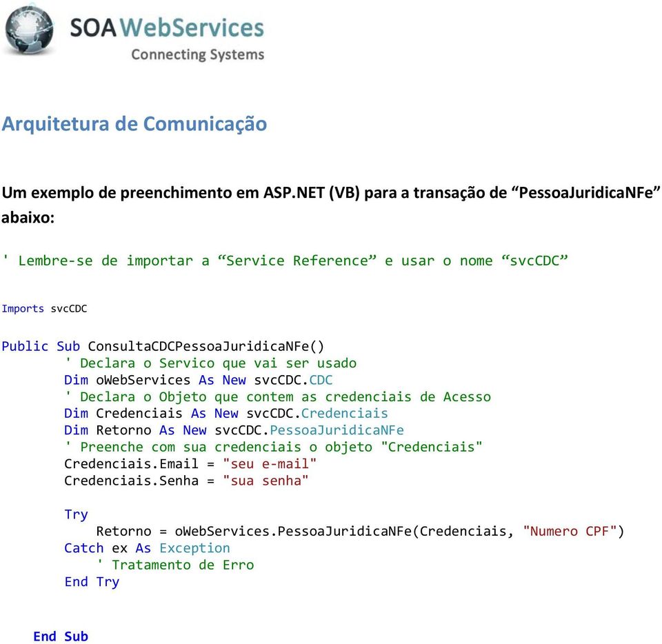 ConsultaCDCPessoaJuridicaNFe() ' Declara o Servico que vai ser usado Dim owebservices As New svccdc.