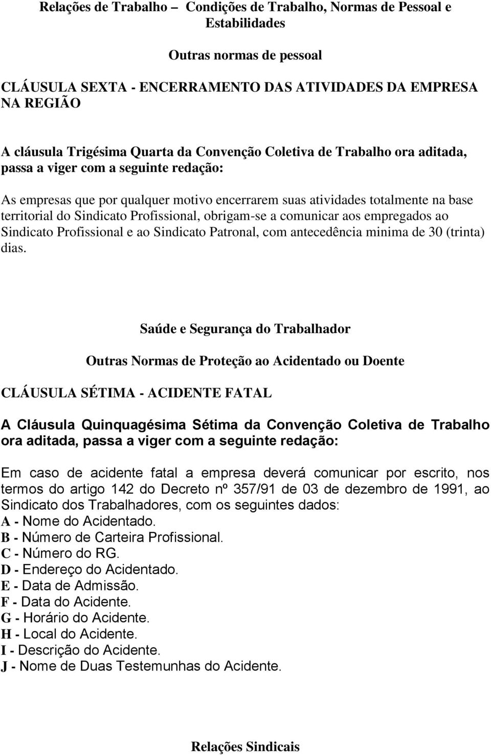 empregados ao Sindicato Profissional e ao Sindicato Patronal, com antecedência minima de 30 (trinta) dias.