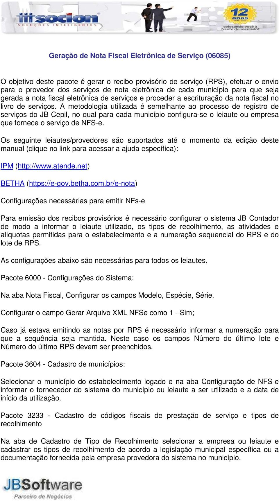 A metodologia utilizada é semelhante ao processo de registro de serviços do JB Cepil, no qual para cada município configura-se o leiaute ou empresa que fornece o serviço de NFS-e.