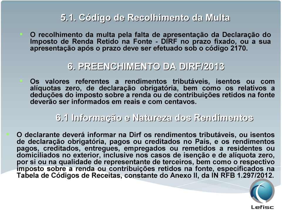 PREENCHIMENTO DA DIRF/2013 Os valores referentes a rendimentos tributáveis, isentos ou com alíquotas zero, de declaração obrigatória, bem como os relativos a deduções do imposto sobre a renda ou de