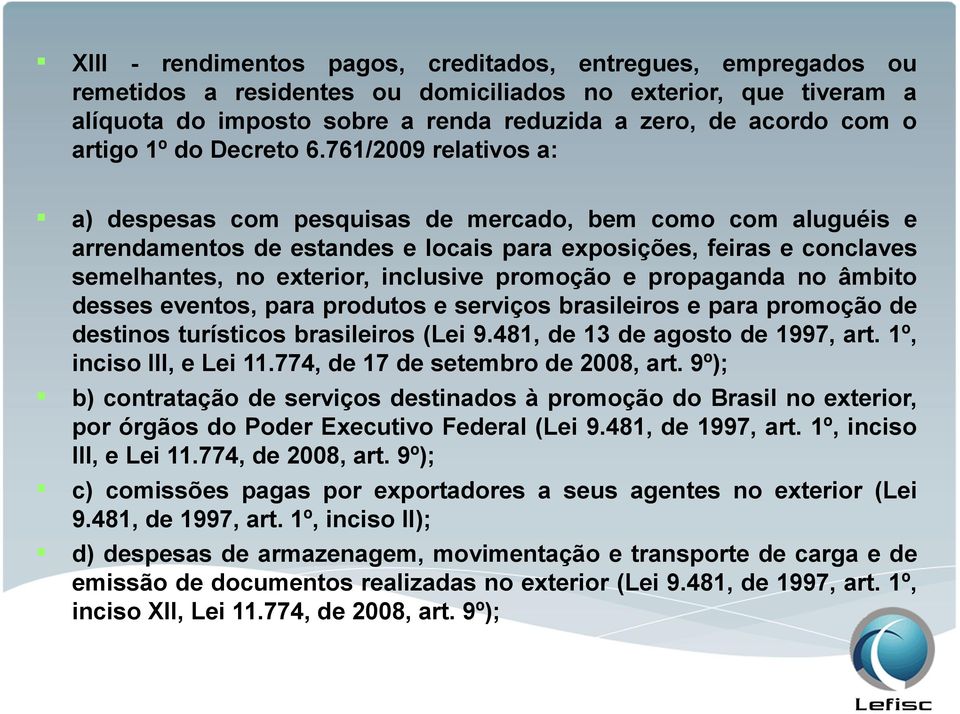 761/2009 relativos a: a) despesas com pesquisas de mercado, bem como com aluguéis e arrendamentos de estandes e locais para exposições, feiras e conclaves semelhantes, no exterior, inclusive promoção