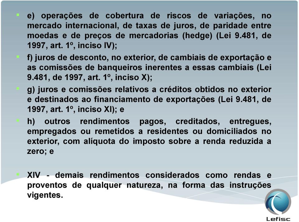 1º, inciso X); g) juros e comissões relativos a créditos obtidos no exterior e destinados ao financiamento de exportações (Lei 9.481, de 1997, art.