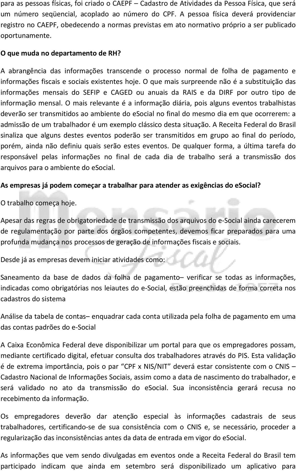 A abrangência das informações transcende o processo normal de folha de pagamento e informações fiscais e sociais existentes hoje.