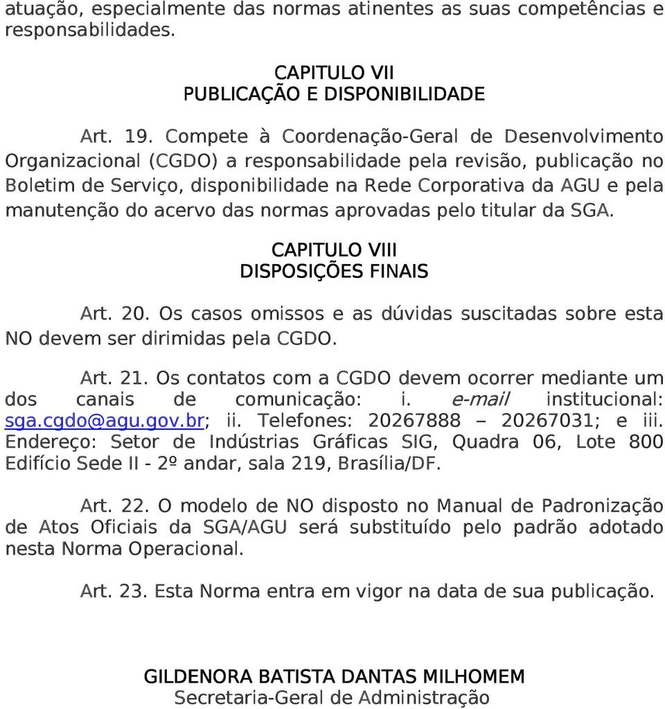 acervo das normas aprovadas pelo titular da SGA. CAPITULO VIII DISPOSIÇÕES FINAIS Art. 20. Os casos omissos e as dúvidas suscitadas sobre esta NO devem ser dirimidas pela CGDO. Art. 21.