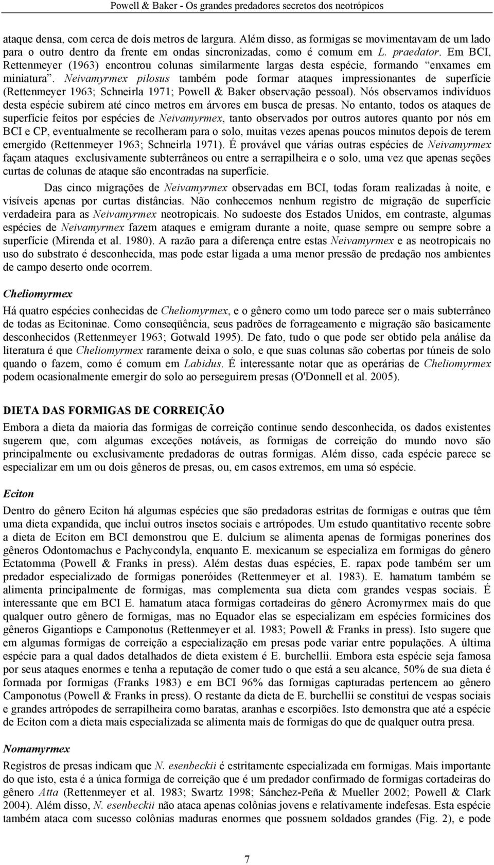 Neivamyrmex pilosus também pode formar ataques impressionantes de superfície (Rettenmeyer 1963; Schneirla 1971; Powell & Baker observação pessoal).