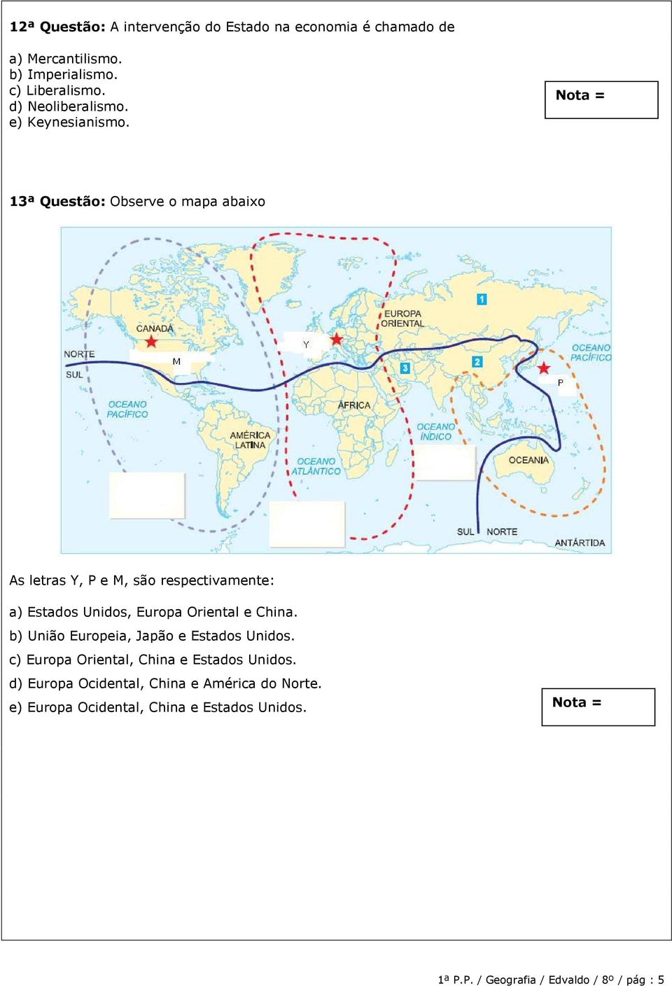 13ª Questão: Observe o mapa abaixo As letras Y, P e M, são respectivamente: a) Estados Unidos, Europa Oriental e China.