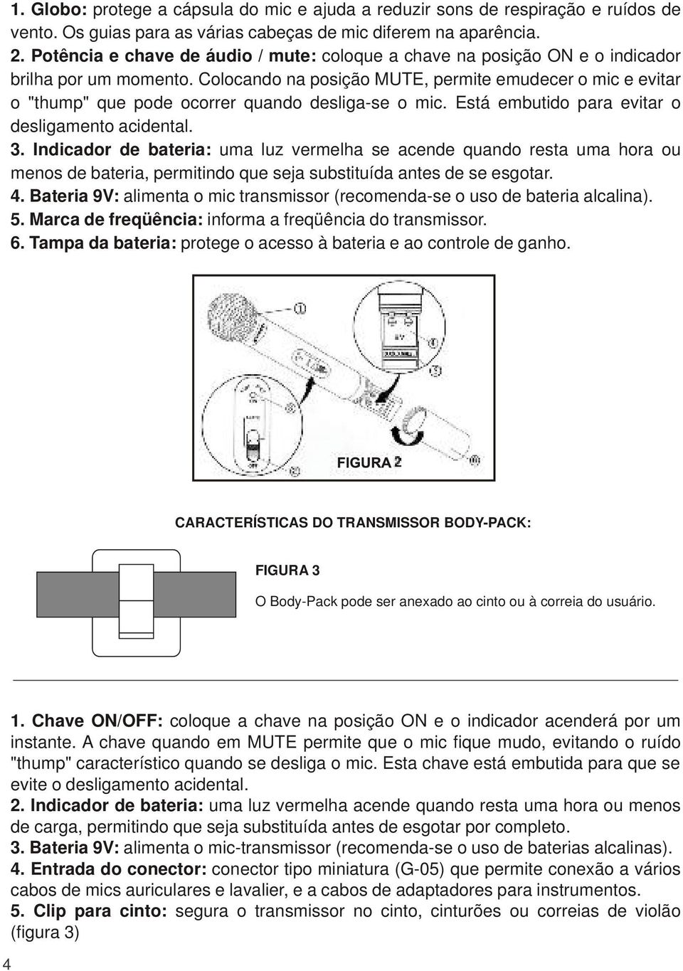 Colocando na posição MUTE, permite emudecer o mic e evitar o "thump" que pode ocorrer quando desliga-se o mic. Está embutido para evitar o desligamento acidental. 3.