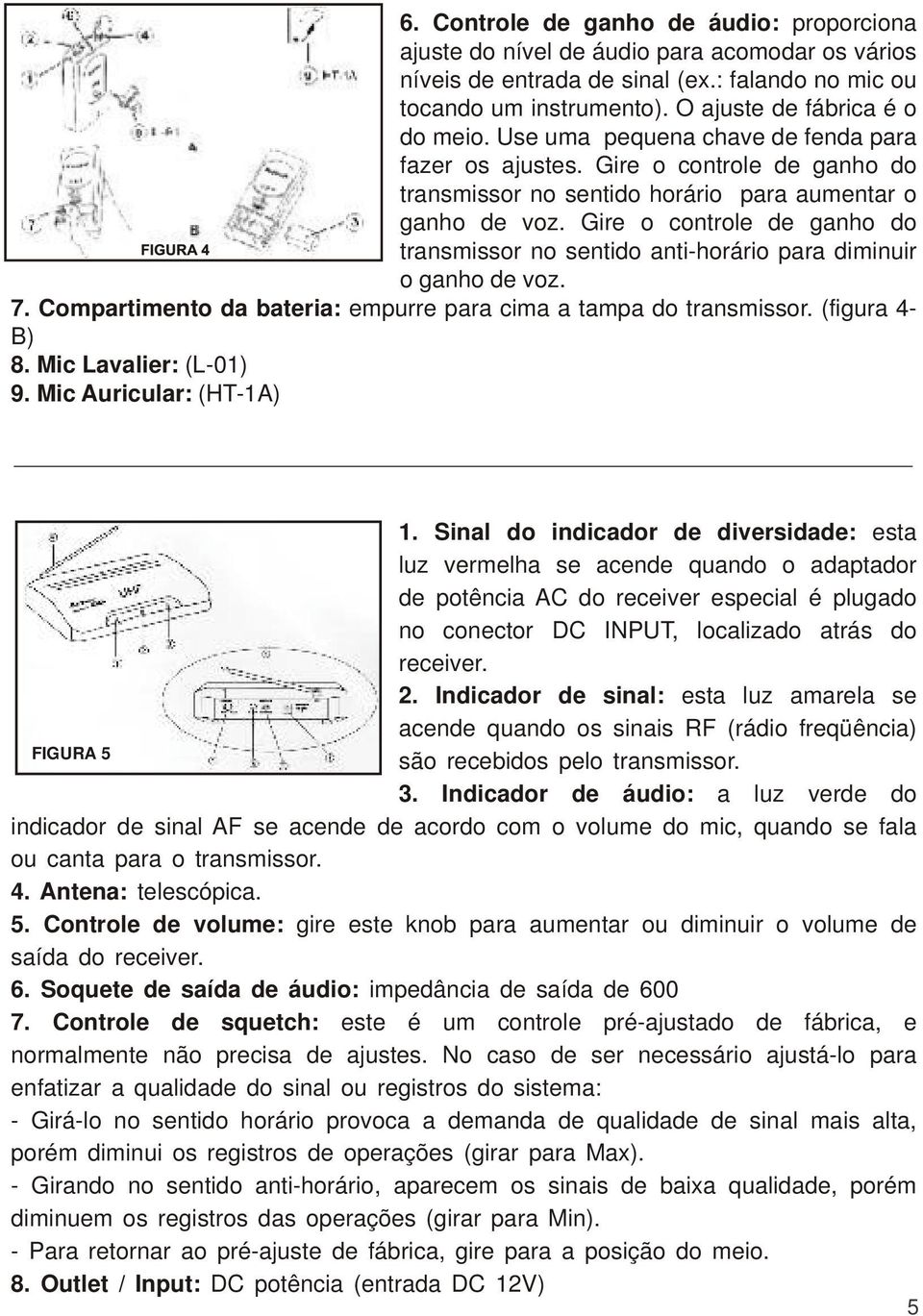 Gire o controle de ganho do transmissor no sentido anti-horário para diminuir o ganho de voz. 7. Compartimento da bateria: empurre para cima a tampa do transmissor. (figura 4- B) 8.