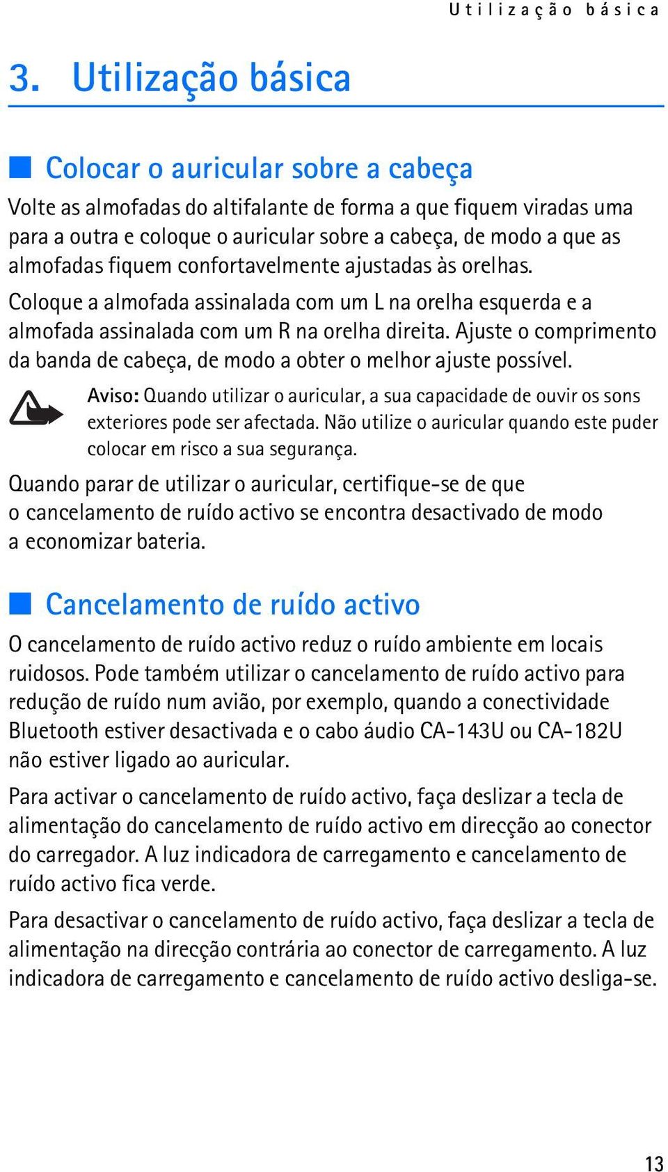 fiquem confortavelmente ajustadas às orelhas. Coloque a almofada assinalada com um L na orelha esquerda e a almofada assinalada com um R na orelha direita.