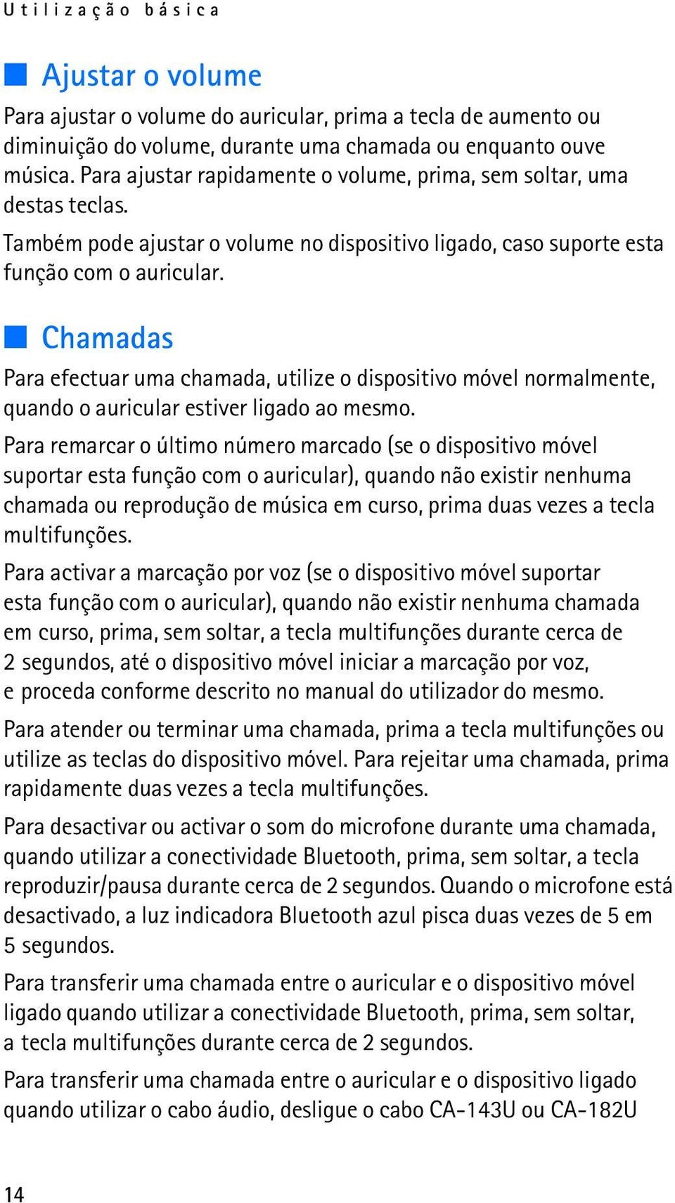 Chamadas Para efectuar uma chamada, utilize o dispositivo móvel normalmente, quando o auricular estiver ligado ao mesmo.