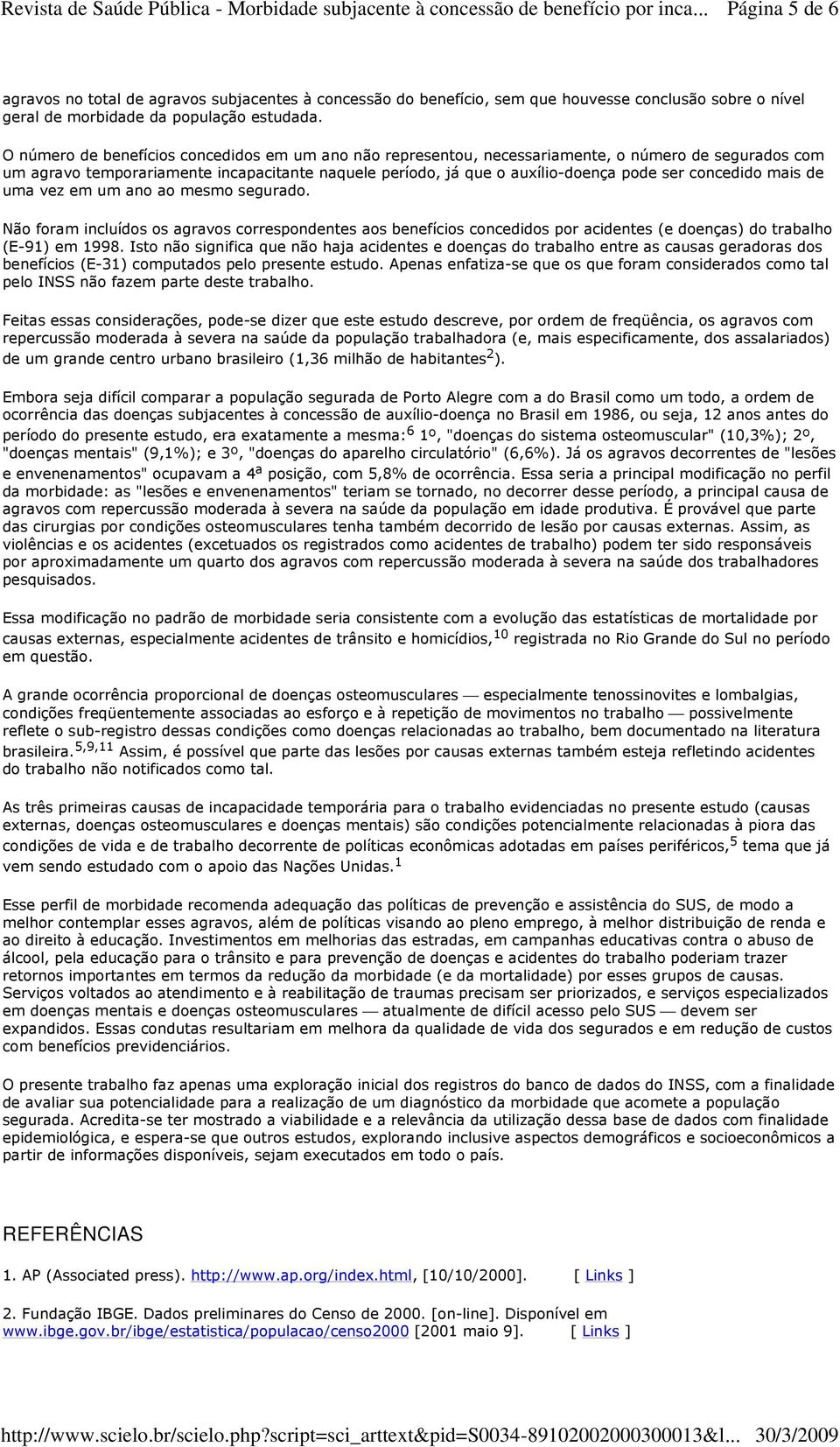 concedido mais de uma vez em um ano ao mesmo segurado. Não foram incluídos os agravos correspondentes aos benefícios concedidos por acidentes (e doenças) do trabalho (E-91) em 1998.