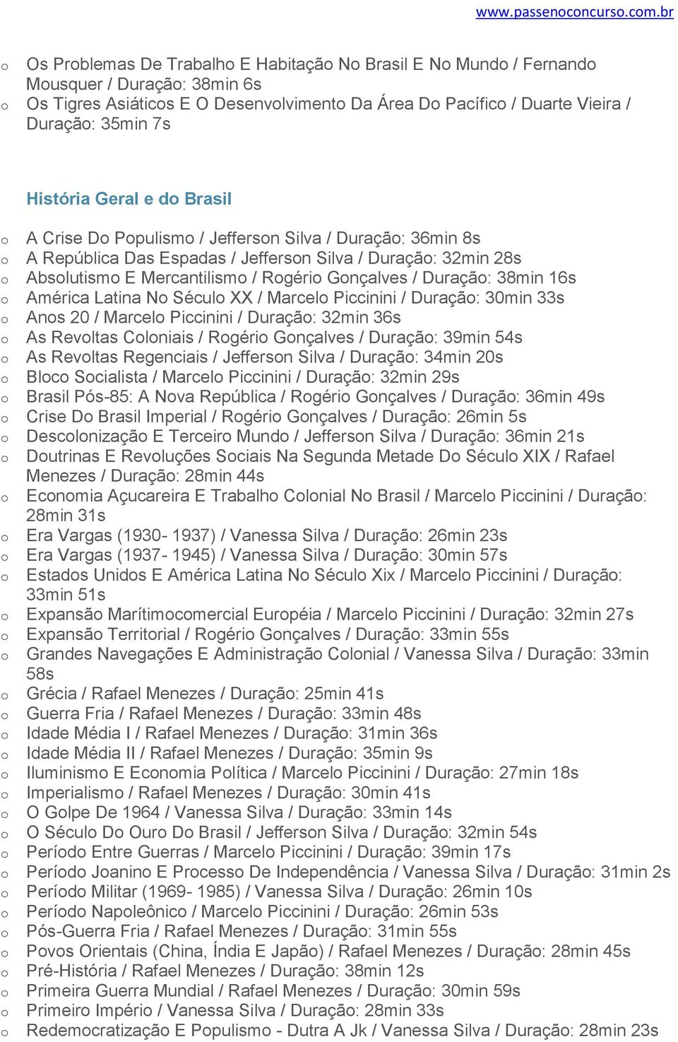 d Brasil A Crise D Ppulism / Jeffersn Silva / Duraçã: 36min 8s A República Das Espadas / Jeffersn Silva / Duraçã: 32min 28s Abslutism E Mercantilism / Rgéri Gnçalves / Duraçã: 38min 16s América