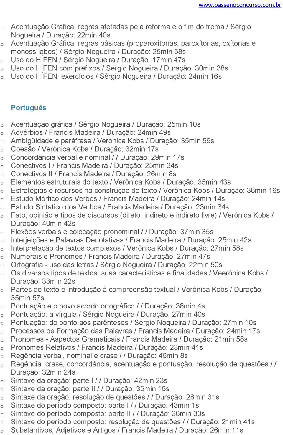 Duraçã: 25min 58s Us d HÍFEN / Sérgi Ngueira / Duraçã: 17min 47s Us d HÍFEN cm prefixs / Sérgi Ngueira / Duraçã: 30min 38s Us d HÍFEN: exercícis / Sérgi Ngueira / Duraçã: 24min 16s Prtuguês Acentuaçã