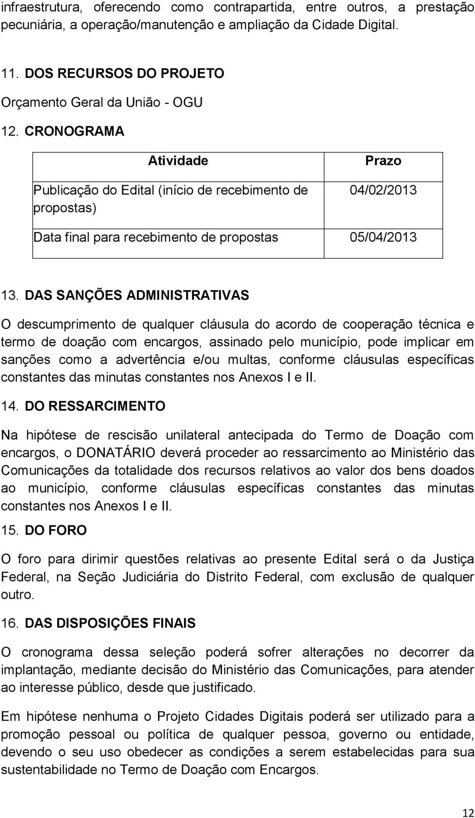 DAS SANÇÕES ADMINISTRATIVAS O descumprimento de qualquer cláusula do acordo de cooperação técnica e termo de doação com encargos, assinado pelo município, pode implicar em sanções como a advertência