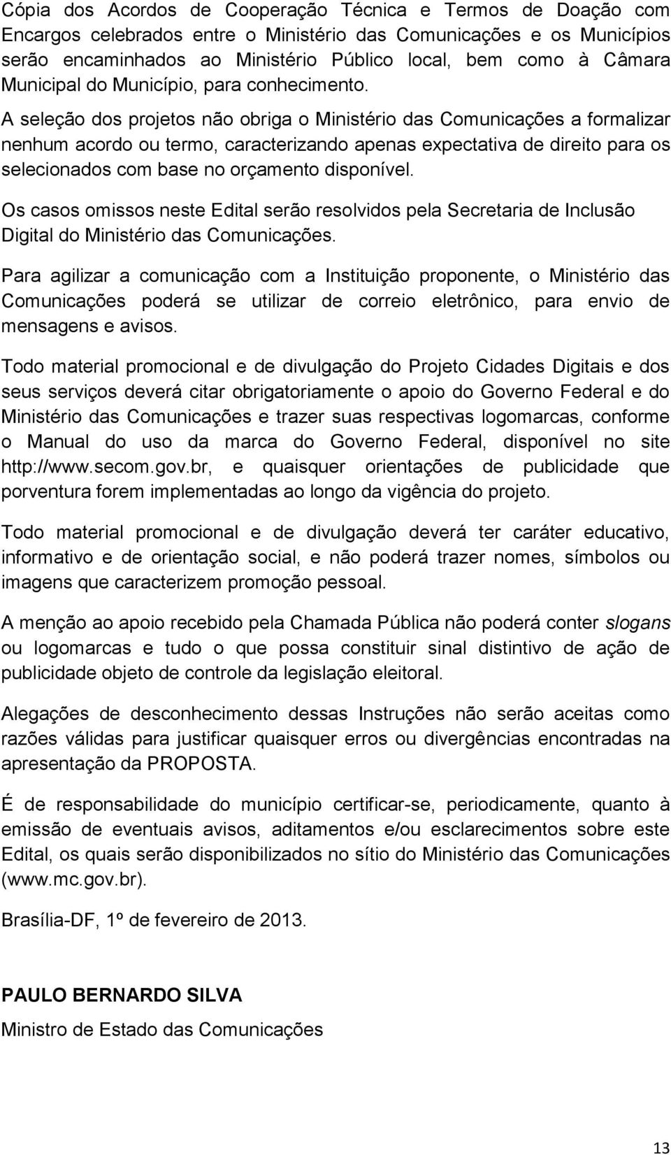 A seleção dos projetos não obriga o Ministério das Comunicações a formalizar nenhum acordo ou termo, caracterizando apenas expectativa de direito para os selecionados com base no orçamento disponível.