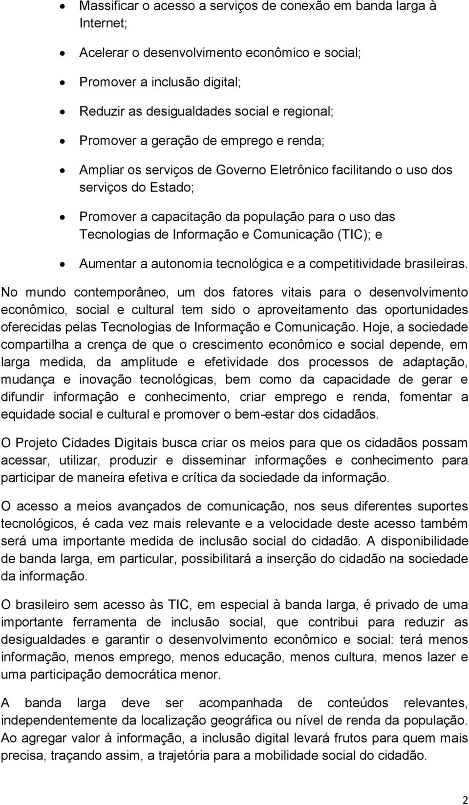 Comunicação (TIC); e Aumentar a autonomia tecnológica e a competitividade brasileiras.