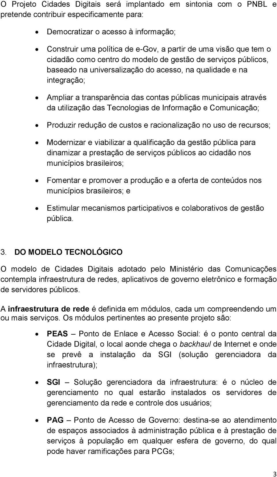 municipais através da utilização das Tecnologias de Informação e Comunicação; Produzir redução de custos e racionalização no uso de recursos; Modernizar e viabilizar a qualificação da gestão pública