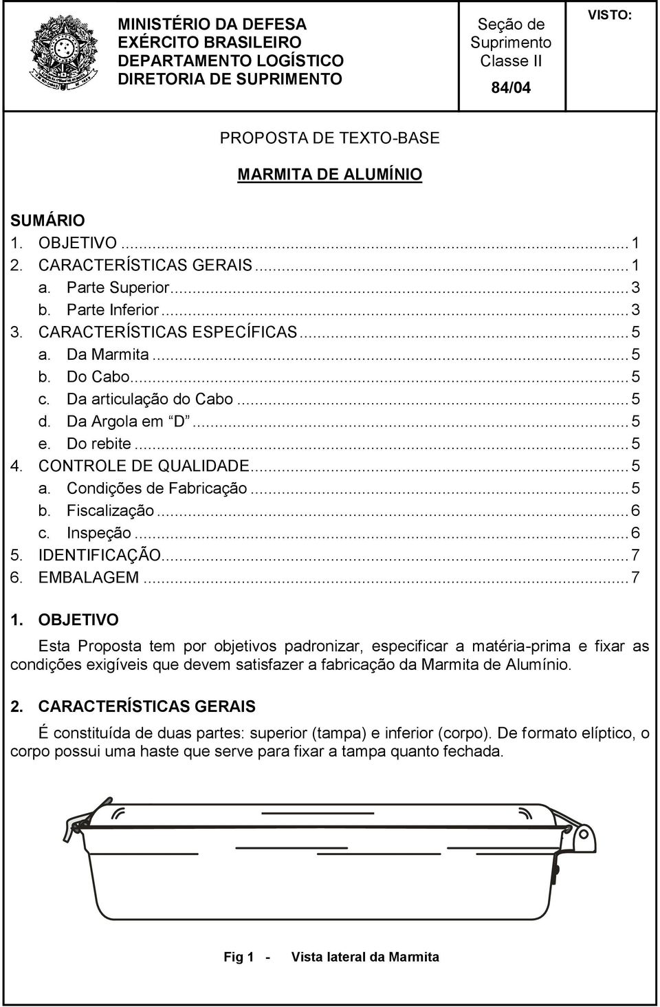 CONTROLE DE QUALIDADE... 5 a. Condições de Fabricação... 5 b. Fiscalização... 6 c. Inspeção... 6 5. IDENTIFICAÇÃO... 7 6. EMBALAGEM... 7 1.