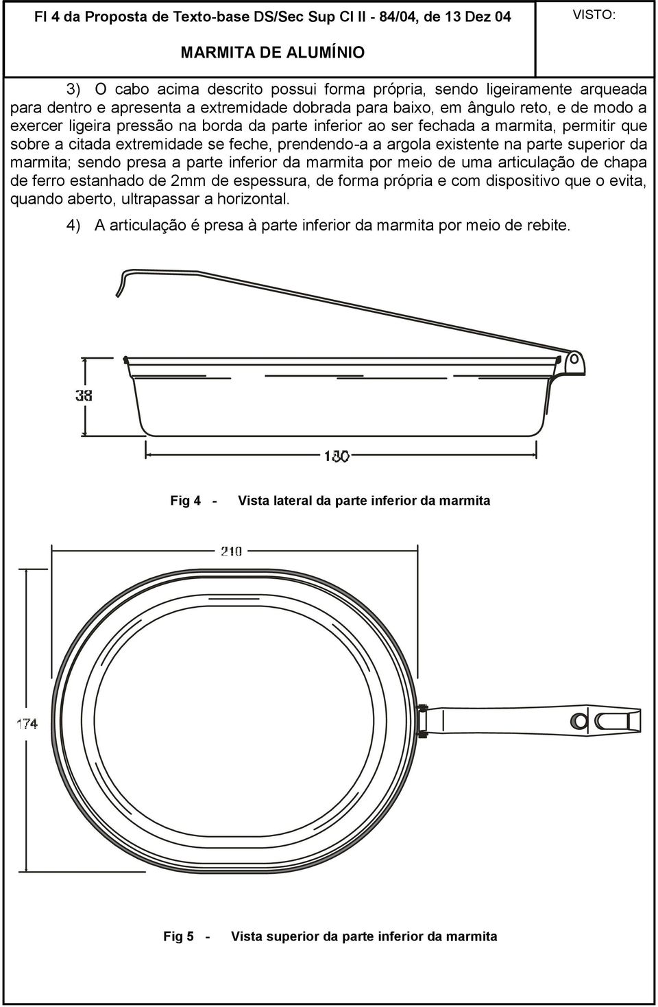 parte superior da marmita; sendo presa a parte inferior da marmita por meio de uma articulação de chapa de ferro estanhado de 2mm de espessura, de forma própria e com dispositivo que o evita, quando